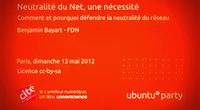 12.04 - Neutralité du net, une nécessité. Comment et pourquoi défendre la neutralité du réseau. Par Benjamin Bayart by Ubuntu Party - Paris